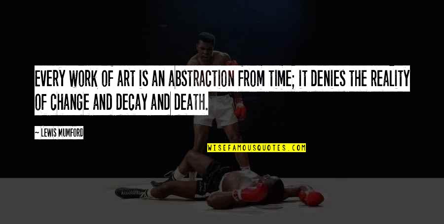 Filmeria Quotes By Lewis Mumford: Every work of art is an abstraction from Filmeria Quotes By Lewis Mumford: Every work of art is an abstraction from