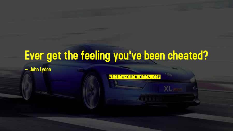 Filmers Quotes By John Lydon: Ever get the feeling you've been cheated? Filmers Quotes By John Lydon: Ever get the feeling you've been cheated?
