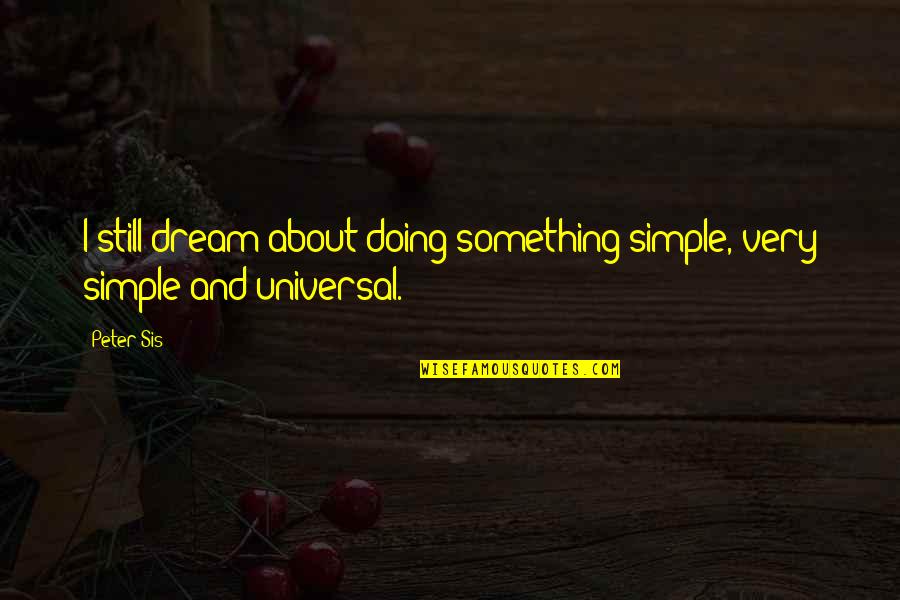Filmers Quotes By Peter Sis: I still dream about doing something simple, very