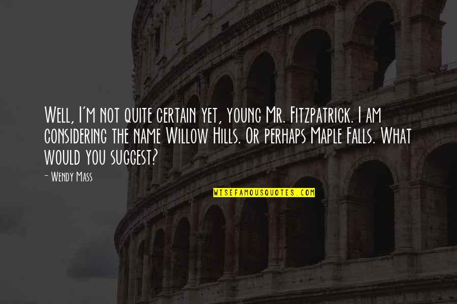 Filmers Quotes By Wendy Mass: Well, I'm not quite certain yet, young Mr. Filmers Quotes By Wendy Mass: Well, I'm not quite certain yet, young Mr.