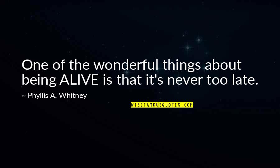 Filmersite Quotes By Phyllis A. Whitney: One of the wonderful things about being ALIVE Filmersite Quotes By Phyllis A. Whitney: One of the wonderful things about being ALIVE