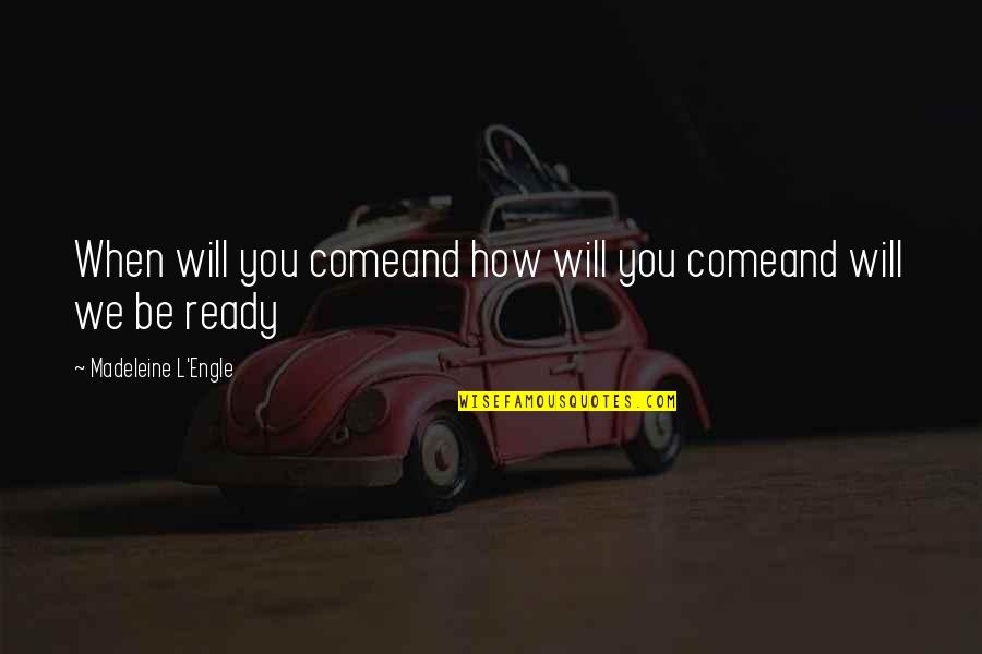 Filmgoers Quotes By Madeleine L'Engle: When will you comeand how will you comeand