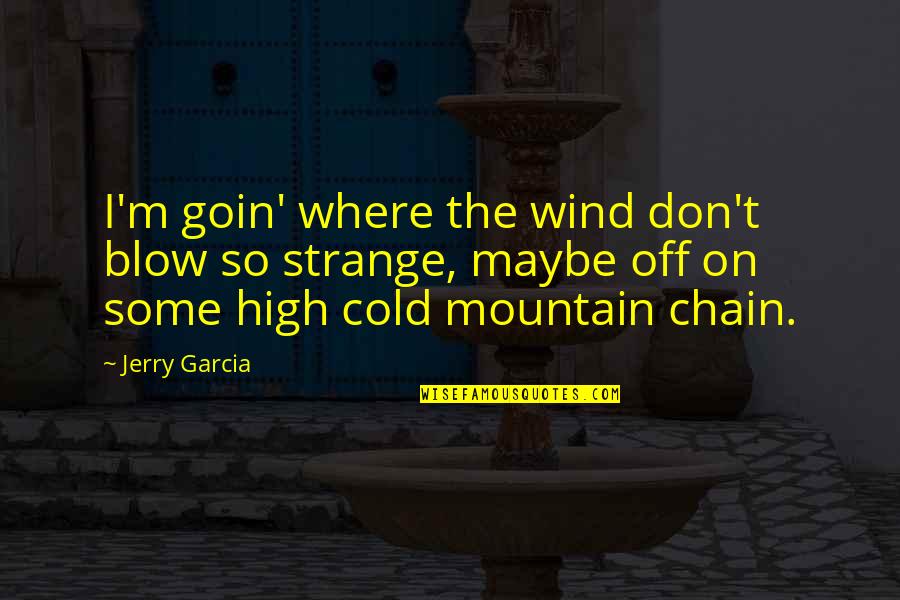 Filming Day Quotes By Jerry Garcia: I'm goin' where the wind don't blow so