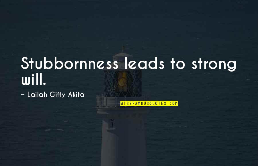 Filministries Quotes By Lailah Gifty Akita: Stubbornness leads to strong will.