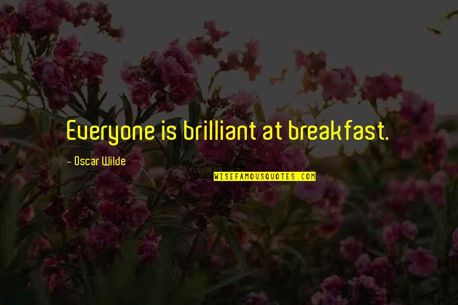 Filministries Quotes By Oscar Wilde: Everyone is brilliant at breakfast.
