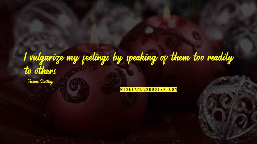 Filmlerden Dilimize Quotes By Susan Sontag: I vulgarize my feelings by speaking of them