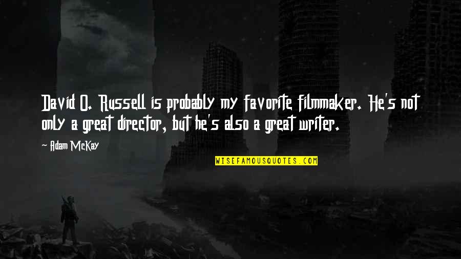 Filmmaker Quotes By Adam McKay: David O. Russell is probably my favorite filmmaker.