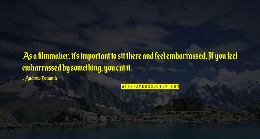 Filmmaker Quotes By Andrew Dominik: As a filmmaker, it's important to sit there Filmmaker Quotes By Andrew Dominik: As a filmmaker, it's important to sit there