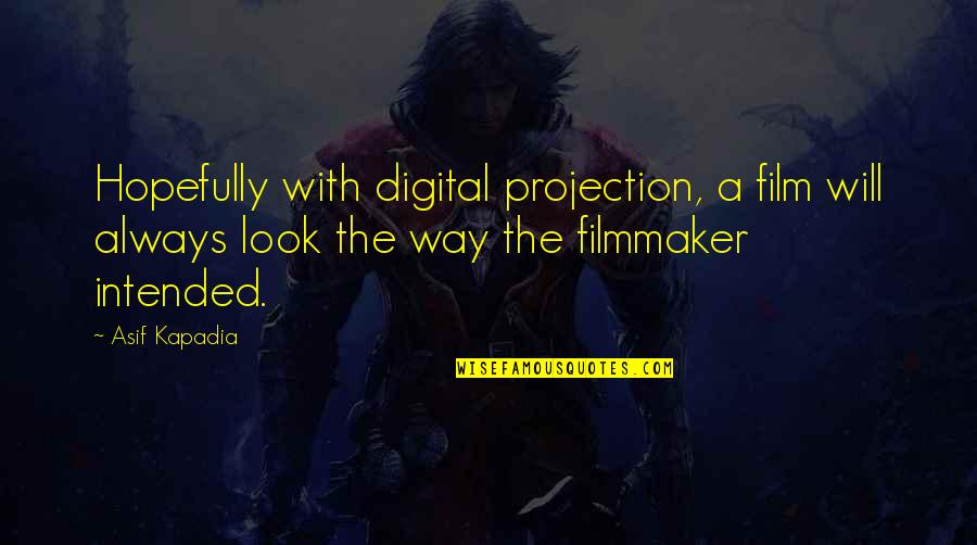 Filmmaker Quotes By Asif Kapadia: Hopefully with digital projection, a film will always Filmmaker Quotes By Asif Kapadia: Hopefully with digital projection, a film will always