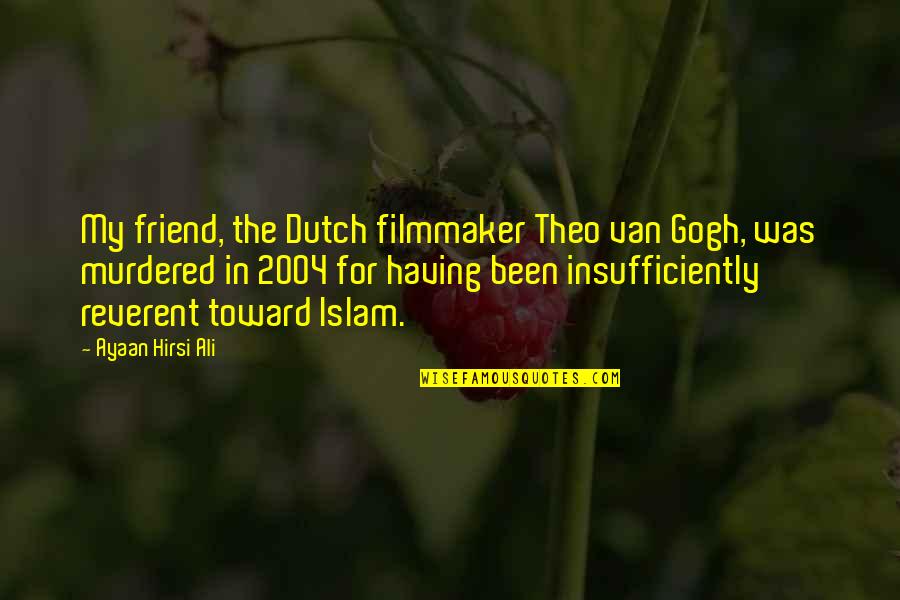Filmmaker Quotes By Ayaan Hirsi Ali: My friend, the Dutch filmmaker Theo van Gogh,