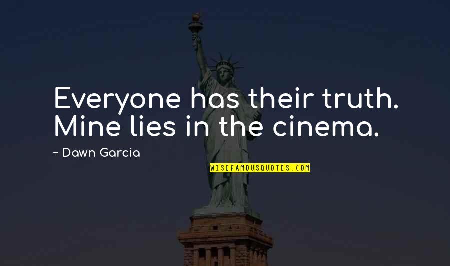Filmmaker Quotes By Dawn Garcia: Everyone has their truth. Mine lies in the Filmmaker Quotes By Dawn Garcia: Everyone has their truth. Mine lies in the