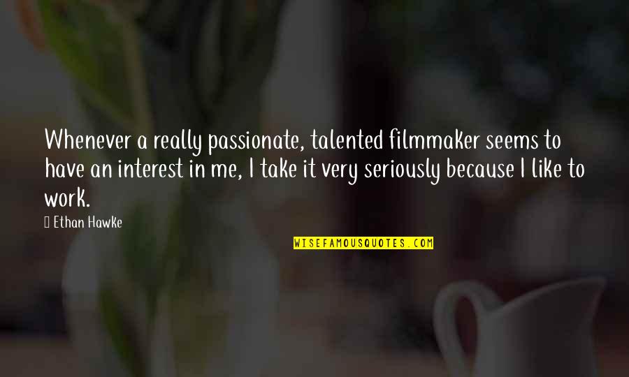 Filmmaker Quotes By Ethan Hawke: Whenever a really passionate, talented filmmaker seems to