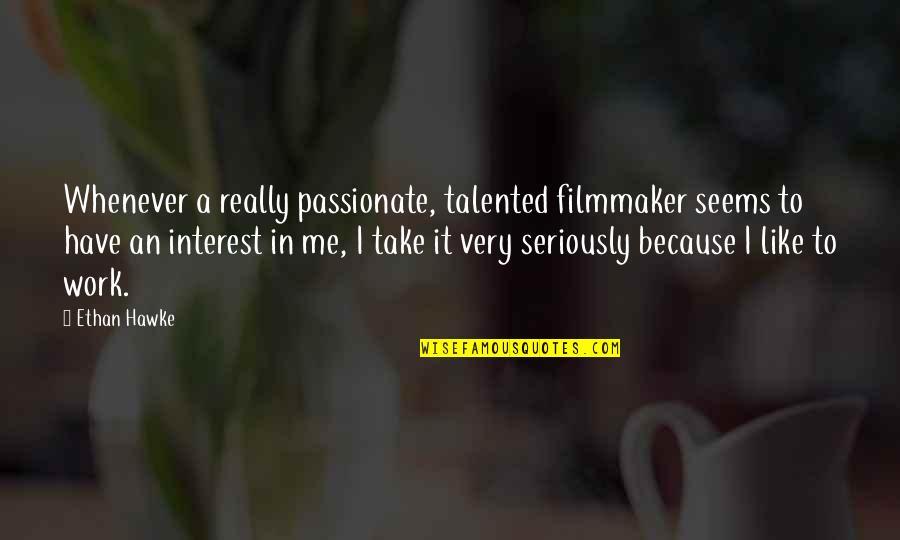 Filmmaker Quotes By Ethan Hawke: Whenever a really passionate, talented filmmaker seems to Filmmaker Quotes By Ethan Hawke: Whenever a really passionate, talented filmmaker seems to
