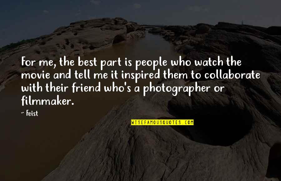 Filmmaker Quotes By Feist: For me, the best part is people who