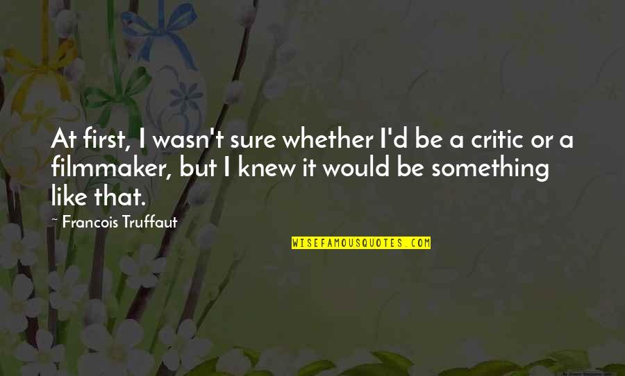 Filmmaker Quotes By Francois Truffaut: At first, I wasn't sure whether I'd be