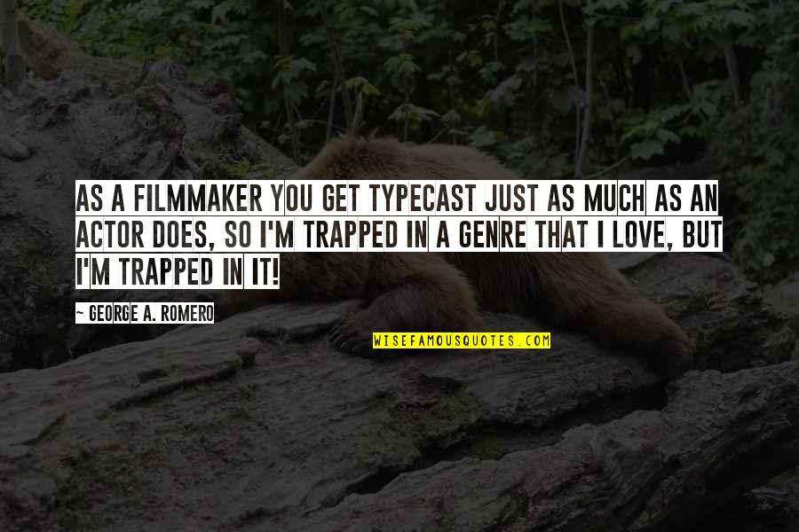 Filmmaker Quotes By George A. Romero: As a filmmaker you get typecast just as Filmmaker Quotes By George A. Romero: As a filmmaker you get typecast just as
