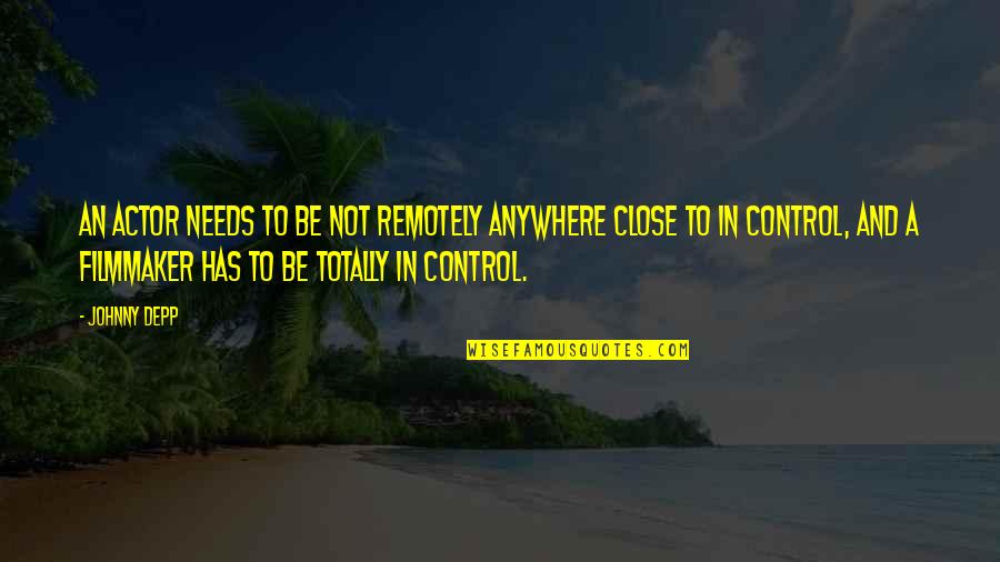 Filmmaker Quotes By Johnny Depp: An actor needs to be not remotely anywhere Filmmaker Quotes By Johnny Depp: An actor needs to be not remotely anywhere