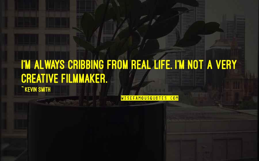 Filmmaker Quotes By Kevin Smith: I'm always cribbing from real life. I'm not