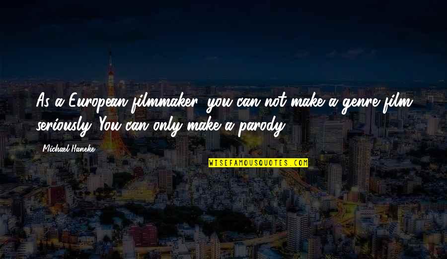 Filmmaker Quotes By Michael Haneke: As a European filmmaker, you can not make
