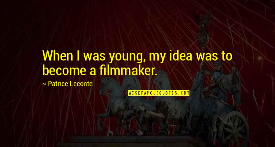 Filmmaker Quotes By Patrice Leconte: When I was young, my idea was to Filmmaker Quotes By Patrice Leconte: When I was young, my idea was to