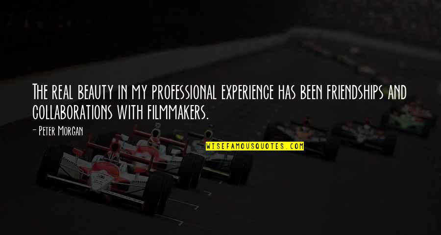 Filmmaker Quotes By Peter Morgan: The real beauty in my professional experience has
