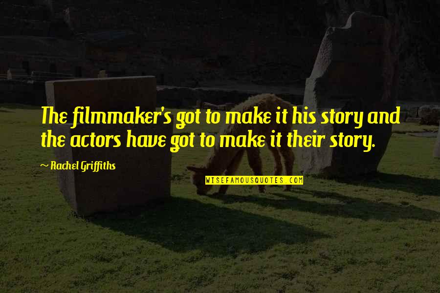 Filmmaker Quotes By Rachel Griffiths: The filmmaker's got to make it his story