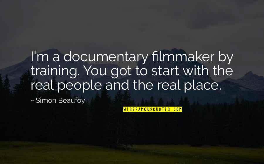 Filmmaker Quotes By Simon Beaufoy: I'm a documentary filmmaker by training. You got Filmmaker Quotes By Simon Beaufoy: I'm a documentary filmmaker by training. You got