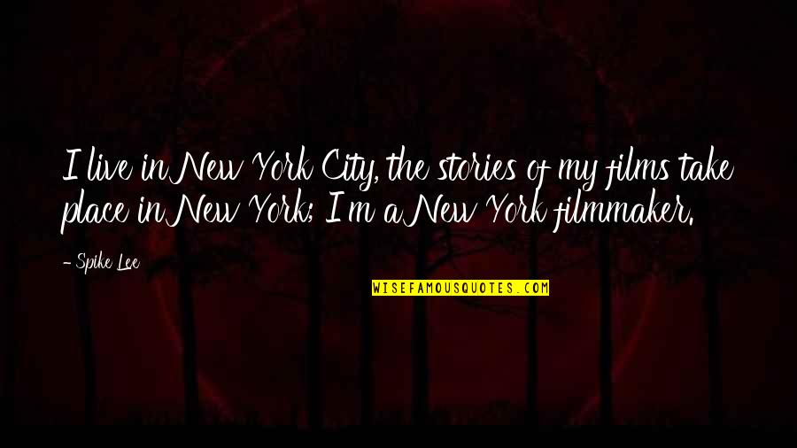 Filmmaker Quotes By Spike Lee: I live in New York City, the stories Filmmaker Quotes By Spike Lee: I live in New York City, the stories