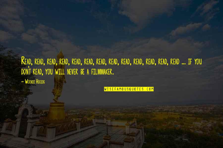 Filmmaker Quotes By Werner Herzog: Read, read, read, read, read, read, read, read, Filmmaker Quotes By Werner Herzog: Read, read, read, read, read, read, read, read,