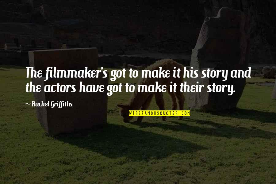Filmmaker Story Quotes By Rachel Griffiths: The filmmaker's got to make it his story