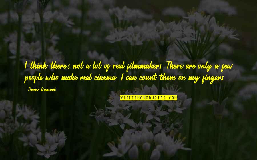 Filmmakers Quotes By Bruno Dumont: I think there's not a lot of real Filmmakers Quotes By Bruno Dumont: I think there's not a lot of real