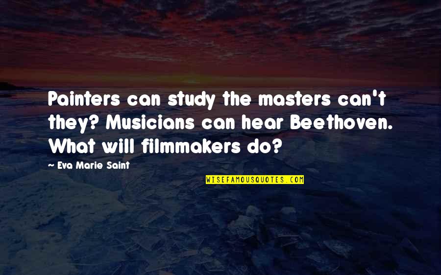 Filmmakers Quotes By Eva Marie Saint: Painters can study the masters can't they? Musicians Filmmakers Quotes By Eva Marie Saint: Painters can study the masters can't they? Musicians