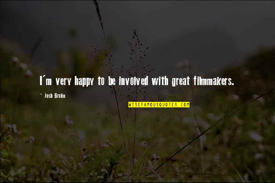 Filmmakers Quotes By Josh Brolin: I'm very happy to be involved with great Filmmakers Quotes By Josh Brolin: I'm very happy to be involved with great