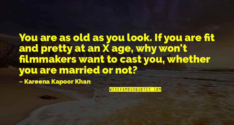 Filmmakers Quotes By Kareena Kapoor Khan: You are as old as you look. If Filmmakers Quotes By Kareena Kapoor Khan: You are as old as you look. If