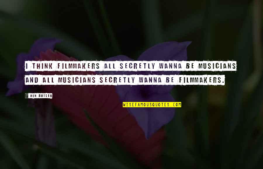 Filmmakers Quotes By Win Butler: I think filmmakers all secretly wanna be musicians Filmmakers Quotes By Win Butler: I think filmmakers all secretly wanna be musicians