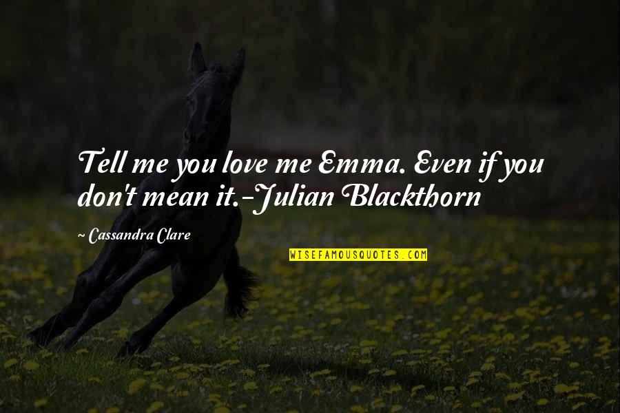 Filmmaking By Famous Filmmakers Quotes By Cassandra Clare: Tell me you love me Emma. Even if