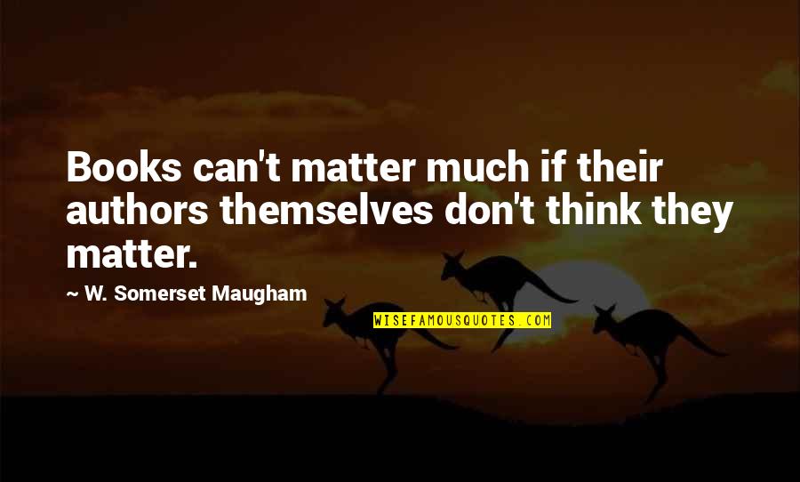 Filmmaking By Famous Filmmakers Quotes By W. Somerset Maugham: Books can't matter much if their authors themselves