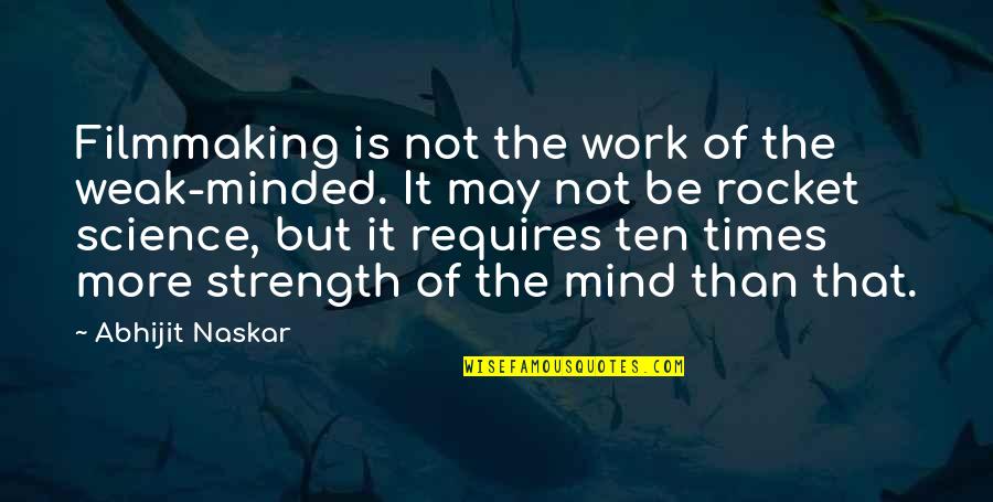 Filmmaking Inspirational Quotes By Abhijit Naskar: Filmmaking is not the work of the weak-minded.