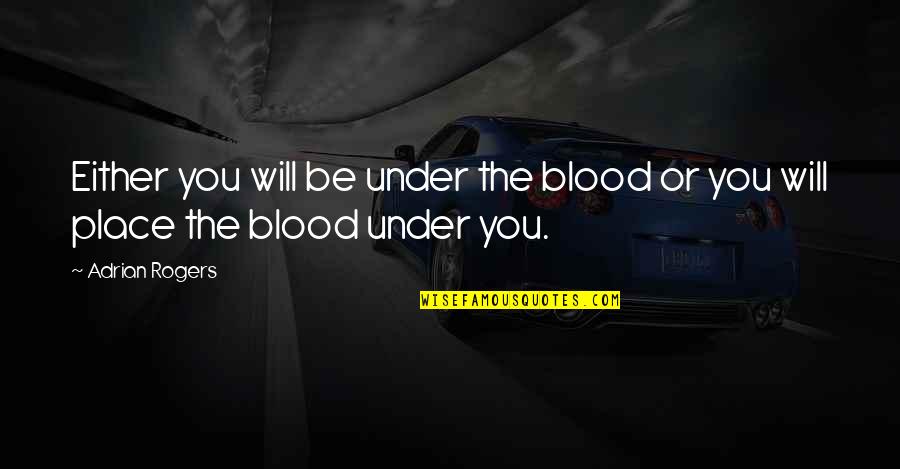 Filmmaking Inspirational Quotes By Adrian Rogers: Either you will be under the blood or