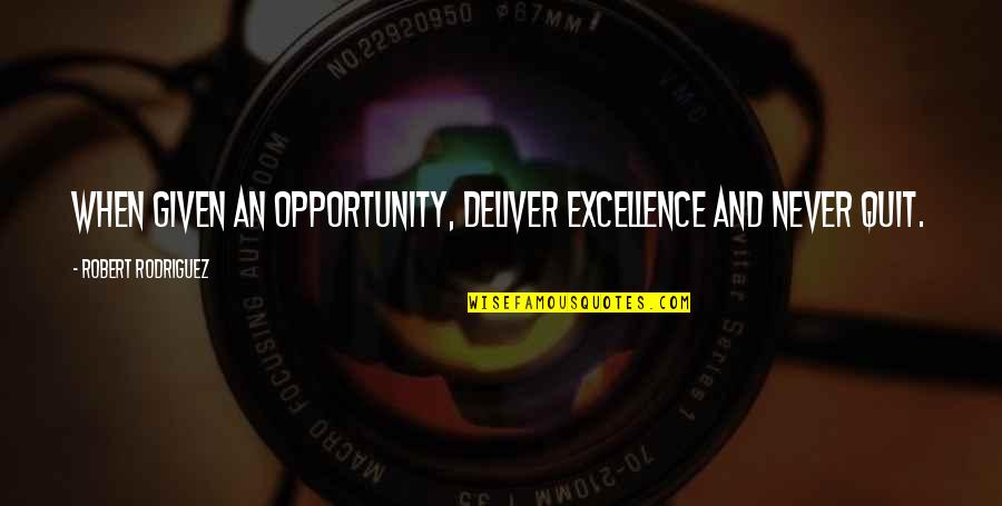 Filmmaking Inspirational Quotes By Robert Rodriguez: When given an opportunity, deliver excellence and never