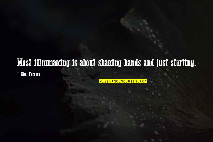 Filmmaking Quotes By Abel Ferrara: Most filmmaking is about shaking hands and just