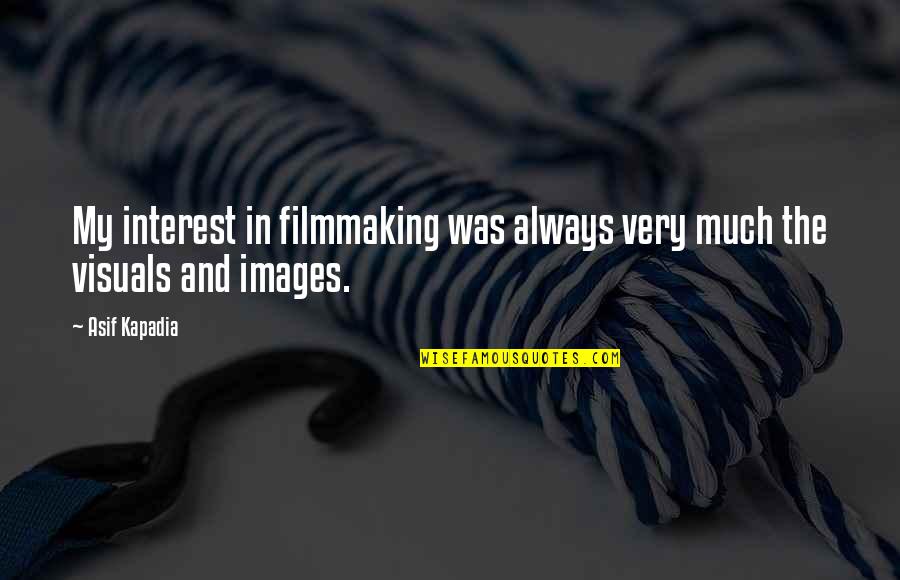 Filmmaking Quotes By Asif Kapadia: My interest in filmmaking was always very much