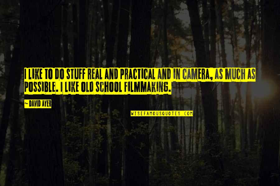 Filmmaking Quotes By David Ayer: I like to do stuff real and practical
