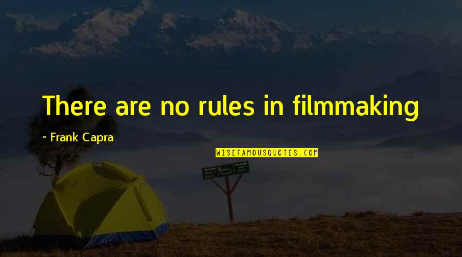 Filmmaking Quotes By Frank Capra: There are no rules in filmmaking