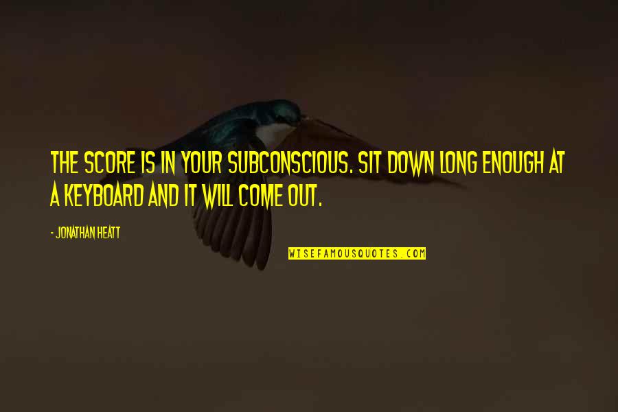 Filmmaking Quotes By Jonathan Heatt: The score is in your subconscious. Sit down