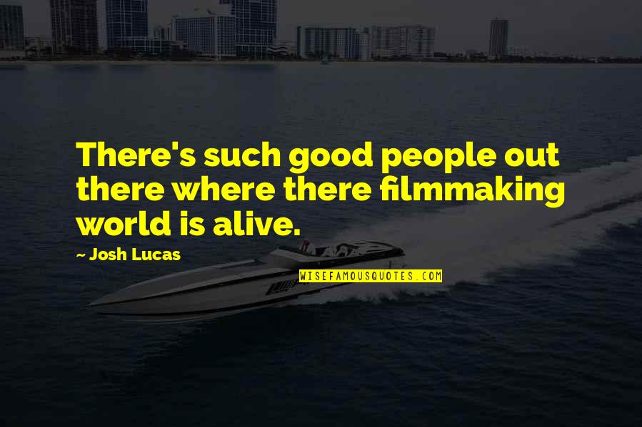 Filmmaking Quotes By Josh Lucas: There's such good people out there where there