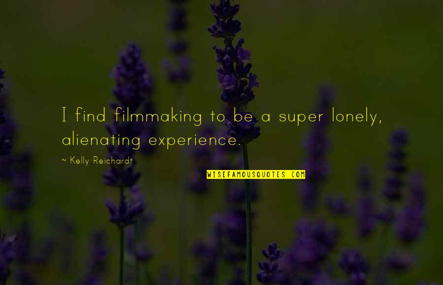 Filmmaking Quotes By Kelly Reichardt: I find filmmaking to be a super lonely,