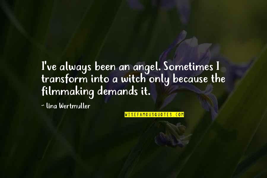 Filmmaking Quotes By Lina Wertmuller: I've always been an angel. Sometimes I transform
