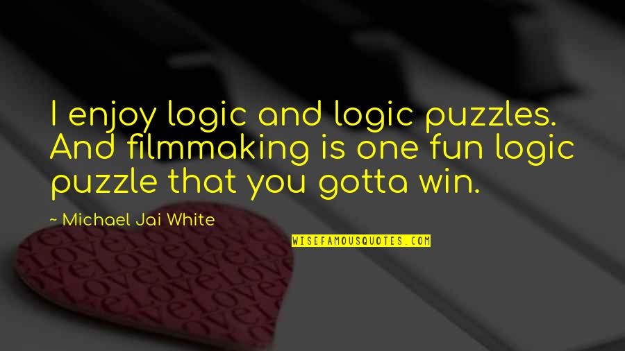 Filmmaking Quotes By Michael Jai White: I enjoy logic and logic puzzles. And filmmaking
