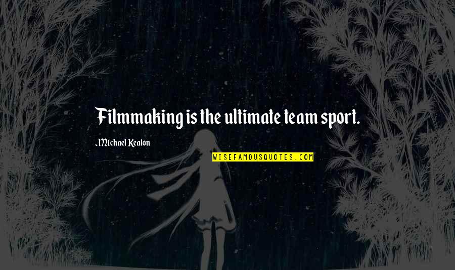 Filmmaking Quotes By Michael Keaton: Filmmaking is the ultimate team sport.